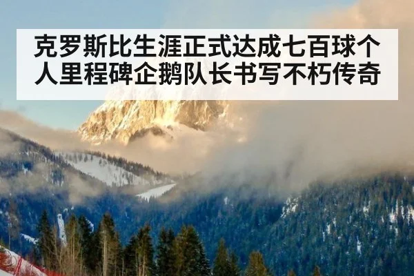 克罗斯比生涯正式达成七百球个人里程碑企鹅队长书写不朽传奇